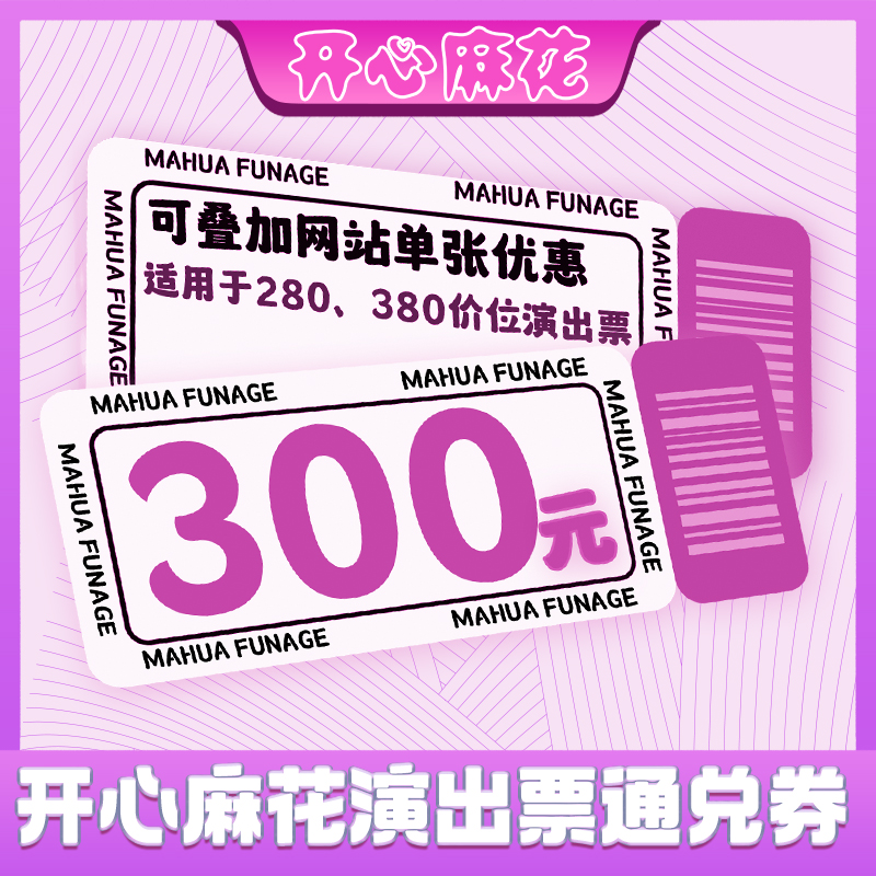 【全国通用，30天有效】开心麻花舞台剧话剧演出300元优惠通兑券